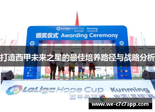 打造西甲未来之星的最佳培养路径与战略分析