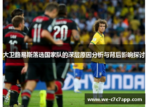 大卫路易斯落选国家队的深层原因分析与背后影响探讨