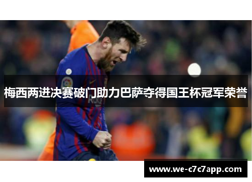 梅西两进决赛破门助力巴萨夺得国王杯冠军荣誉