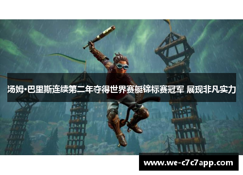 汤姆·巴里斯连续第二年夺得世界赛艇锦标赛冠军 展现非凡实力 汤姆·巴里斯连续第二年夺得世界赛艇锦标赛冠军 展现非凡实力