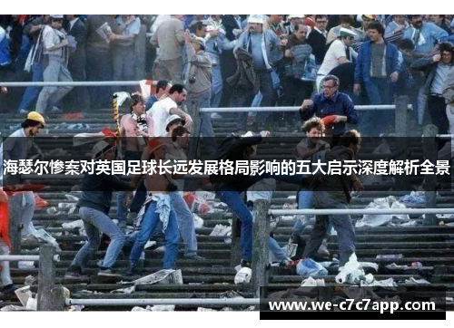海瑟尔惨案对英国足球长远发展格局影响的五大启示深度解析全景