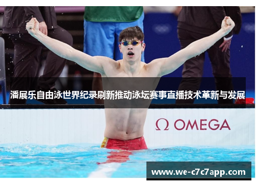 潘展乐自由泳世界纪录刷新推动泳坛赛事直播技术革新与发展