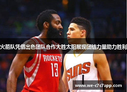 火箭队凭借出色团队合作大胜太阳展现团结力量助力胜利