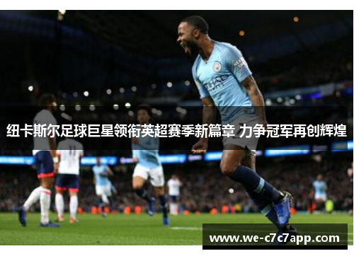 纽卡斯尔足球巨星领衔英超赛季新篇章 力争冠军再创辉煌