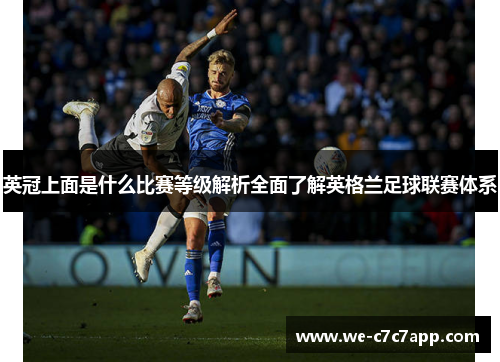 英冠上面是什么比赛等级解析全面了解英格兰足球联赛体系