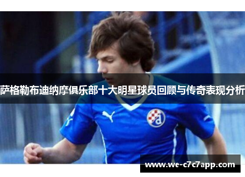 萨格勒布迪纳摩俱乐部十大明星球员回顾与传奇表现分析 萨格勒布迪纳摩俱乐部十大明星球员回顾与传奇表现分析