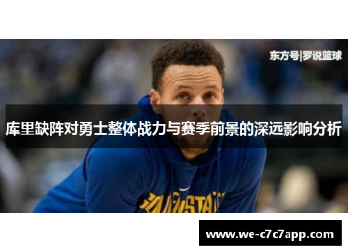 库里缺阵对勇士整体战力与赛季前景的深远影响分析