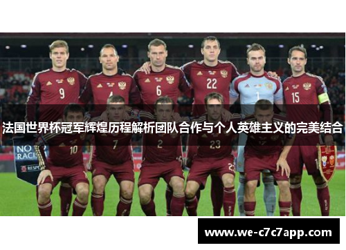 法国世界杯冠军辉煌历程解析团队合作与个人英雄主义的完美结合 法国世界杯冠军辉煌历程解析团队合作与个人英雄主义的完美结合