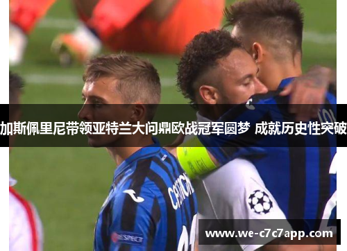 加斯佩里尼带领亚特兰大问鼎欧战冠军圆梦 成就历史性突破