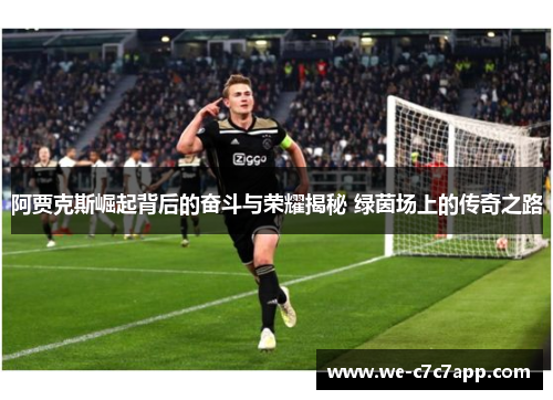 阿贾克斯崛起背后的奋斗与荣耀揭秘 绿茵场上的传奇之路